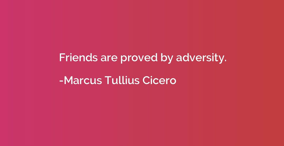 Friends are proved by adversity.