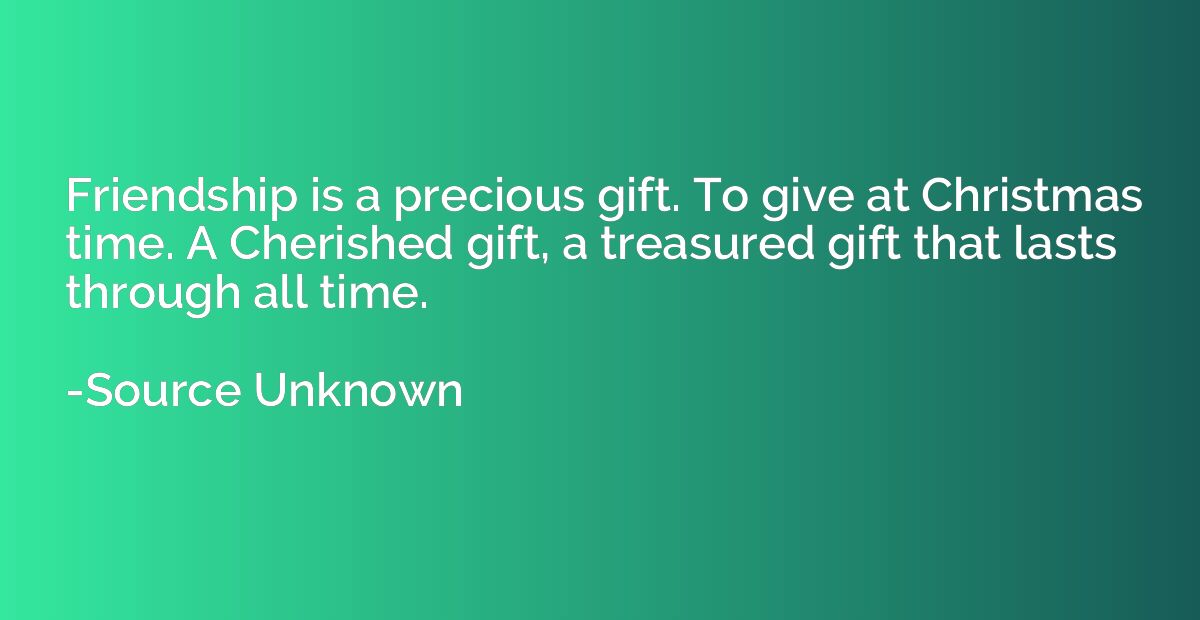 Friendship is a precious gift. To give at Christmas time. A 