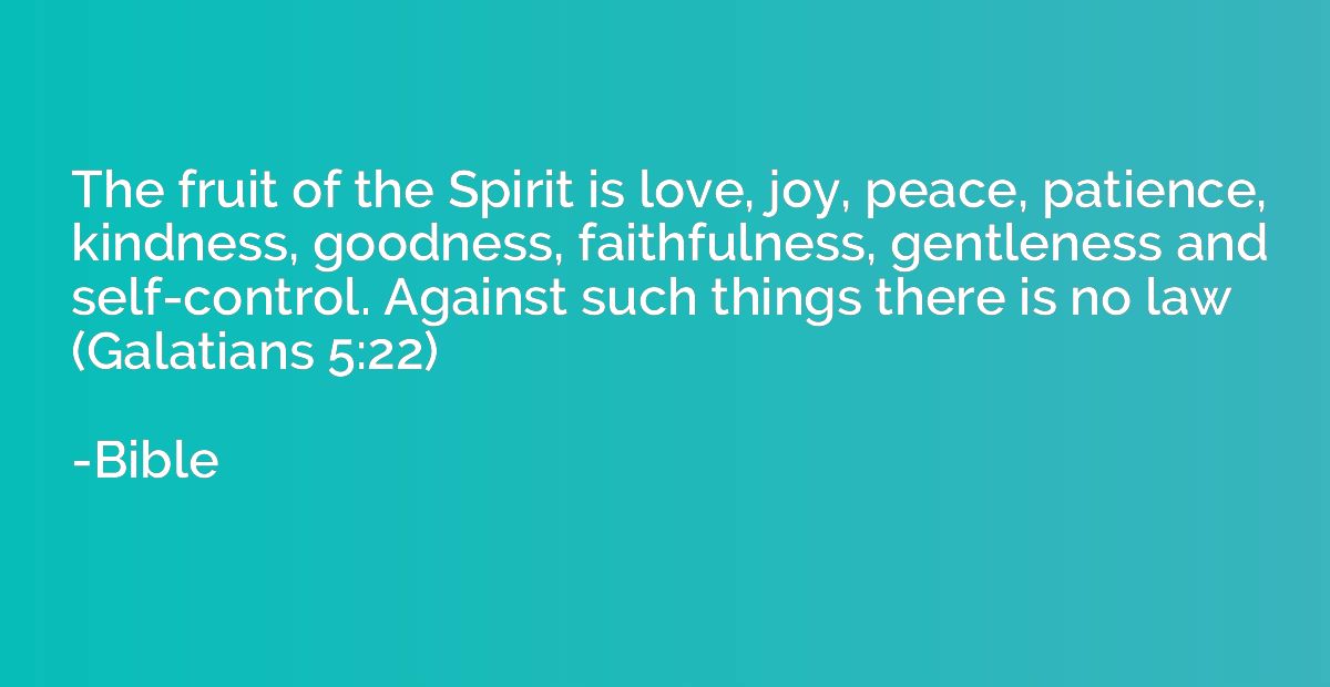 The fruit of the Spirit is love, joy, peace, patience, kindn