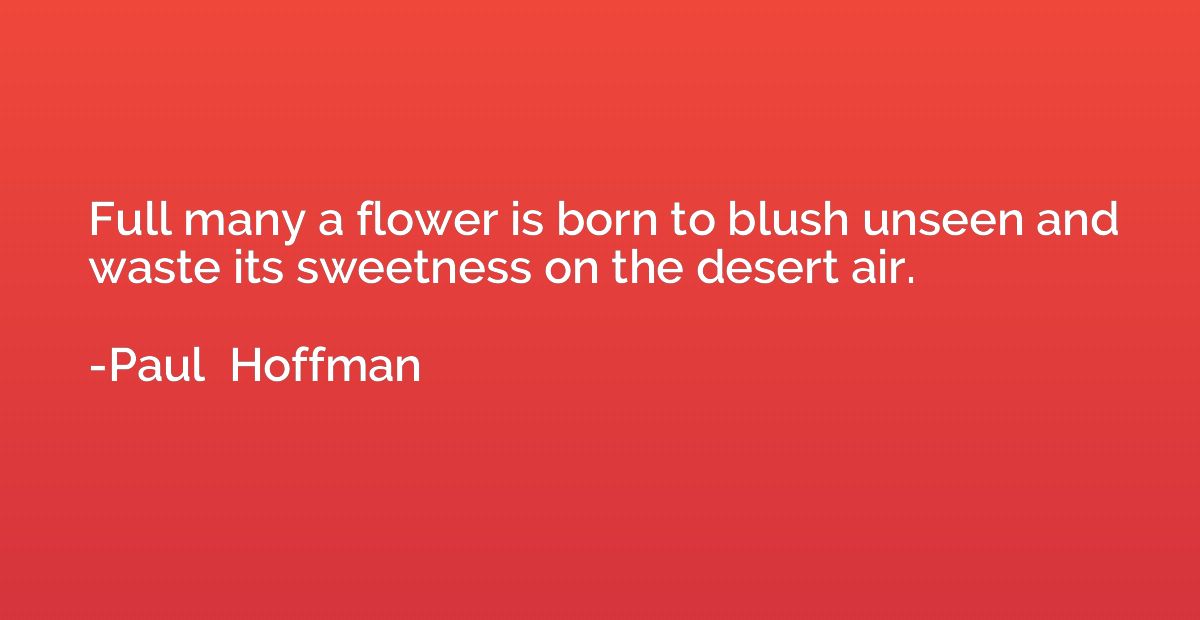 Full many a flower is born to blush unseen and waste its swe