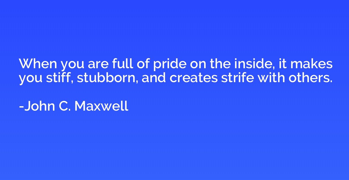 When you are full of pride on the inside, it makes you stiff