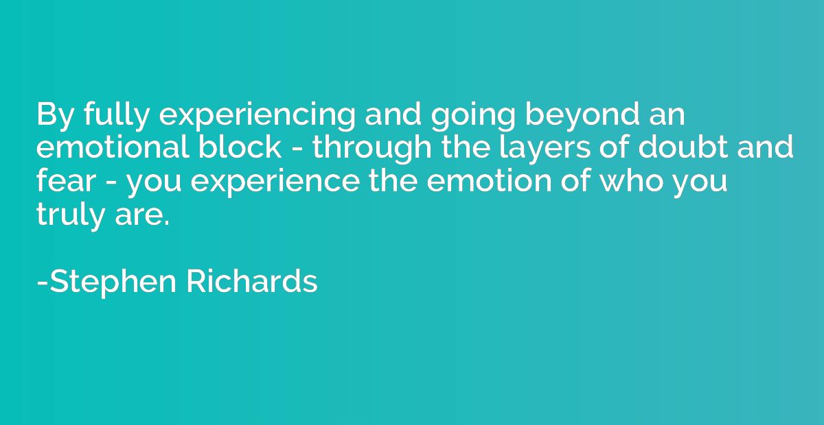 By fully experiencing and going beyond an emotional block - 