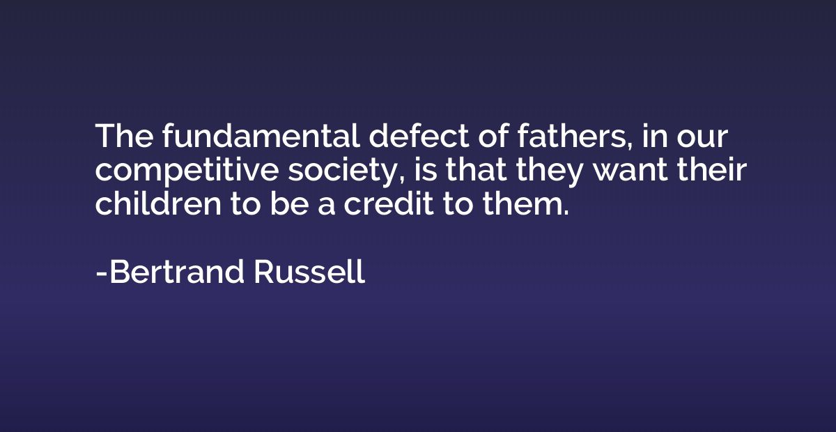 The fundamental defect of fathers, in our competitive societ