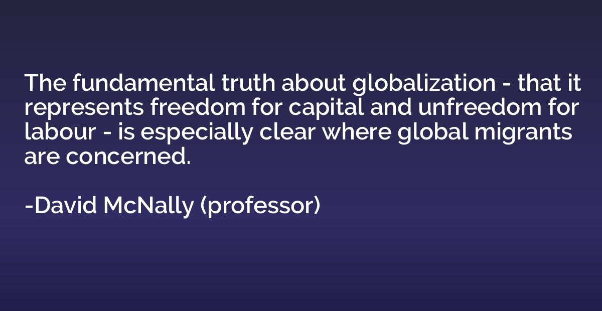 The fundamental truth about globalization - that it represen