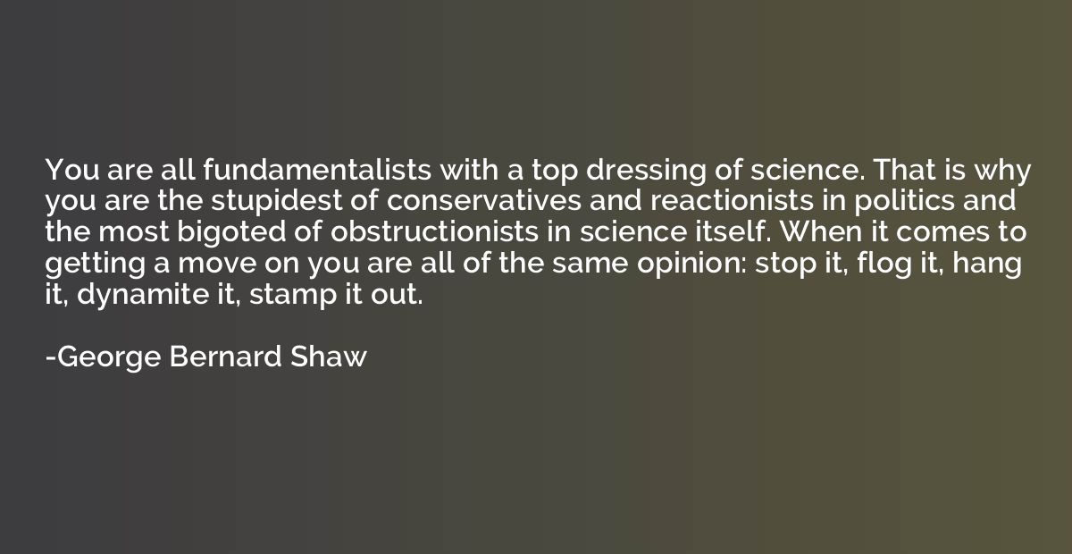 You are all fundamentalists with a top dressing of science. 