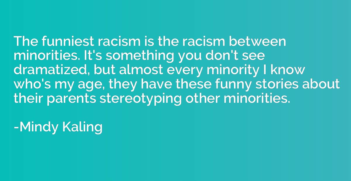The funniest racism is the racism between minorities. It's s