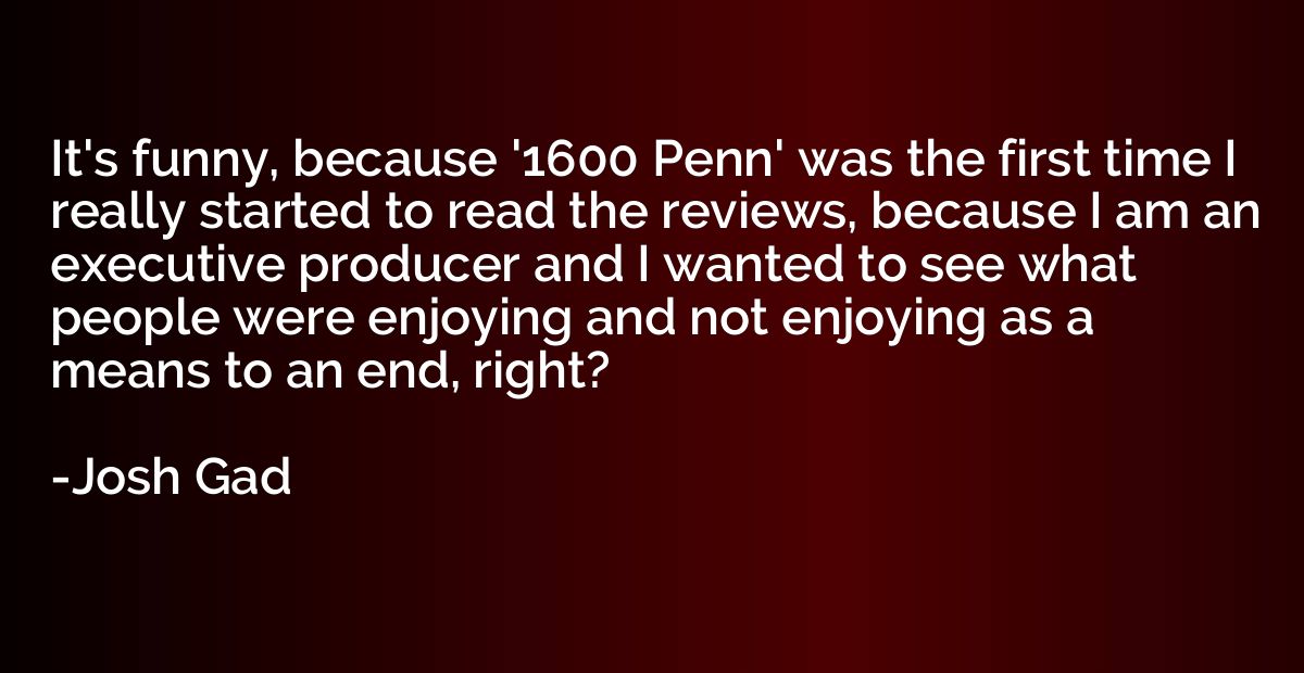 It's funny, because '1600 Penn' was the first time I really 