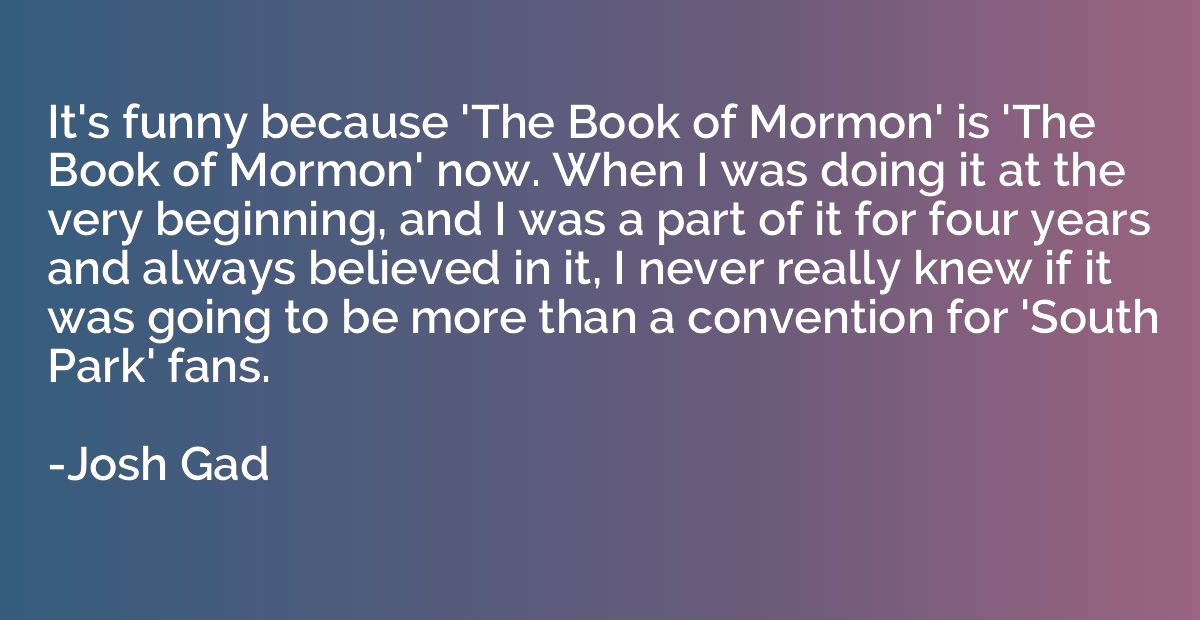 It's funny because 'The Book of Mormon' is 'The Book of Morm