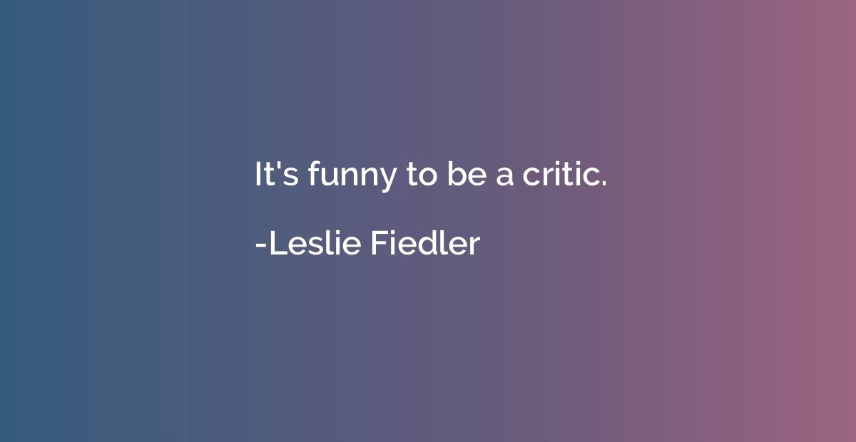 It's funny to be a critic.