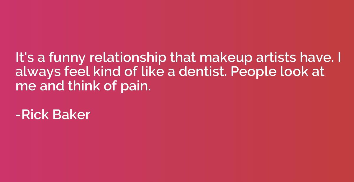 It's a funny relationship that makeup artists have. I always