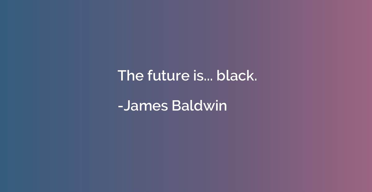 The future is... black.