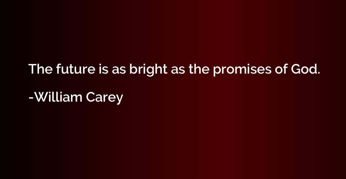 The future is as bright as the promises of God.