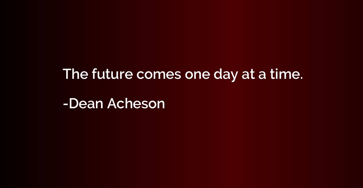 The future comes one day at a time.