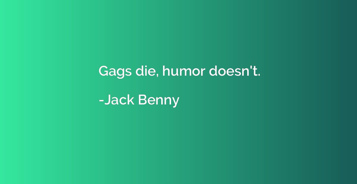 Gags die, humor doesn't.