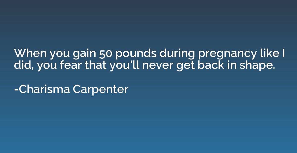 When you gain 50 pounds during pregnancy like I did, you fea