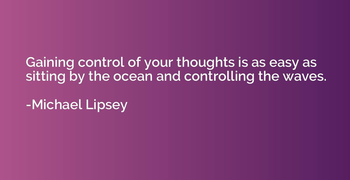 Gaining control of your thoughts is as easy as sitting by th