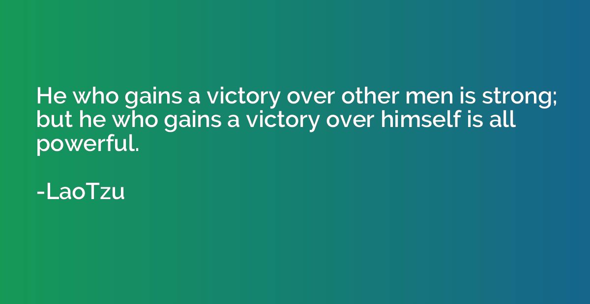 He who gains a victory over other men is strong; but he who 