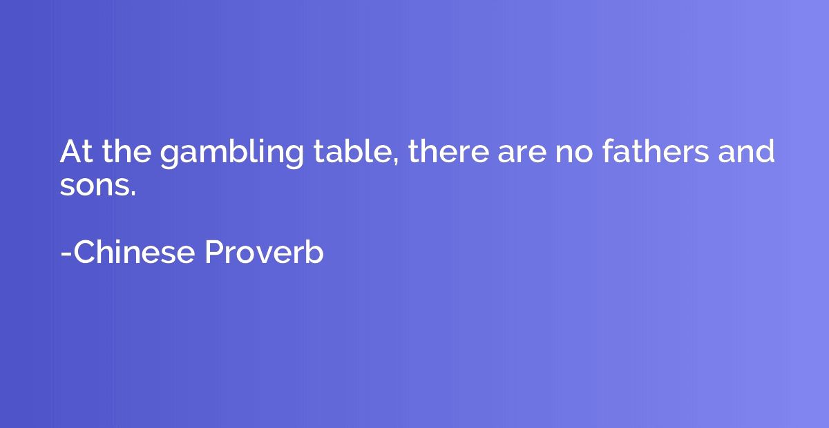 At the gambling table, there are no fathers and sons.