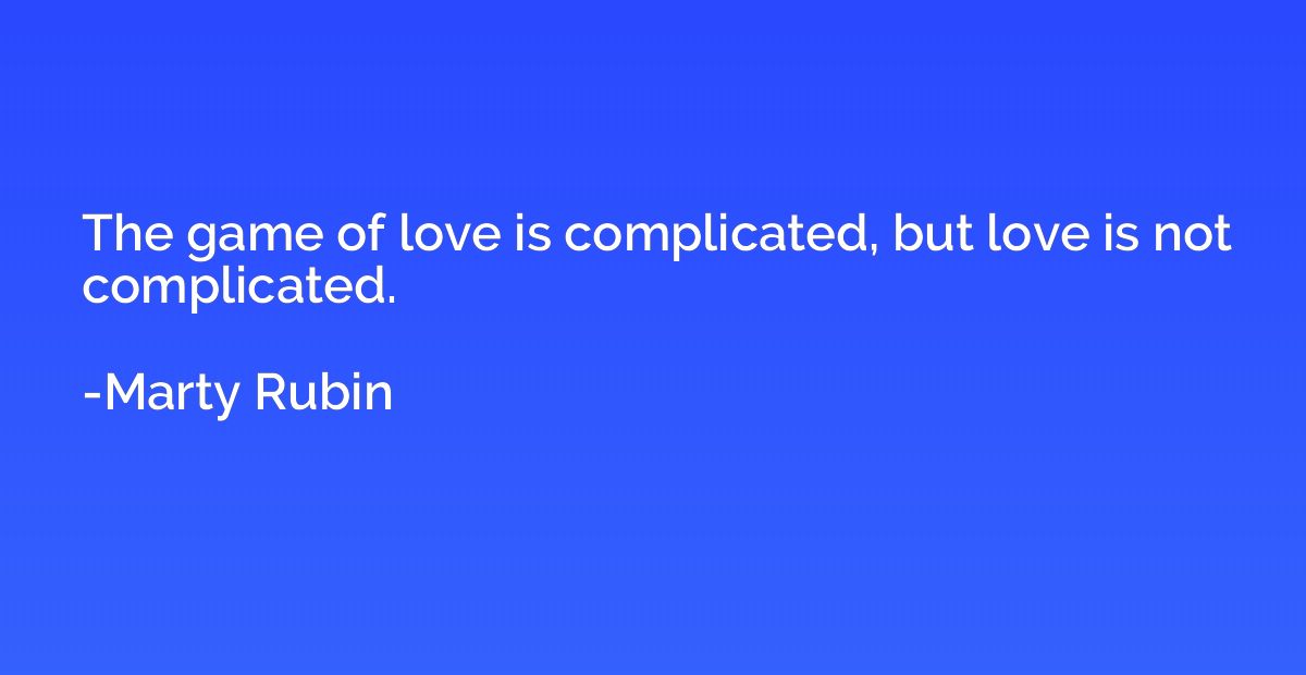 The game of love is complicated, but love is not complicated