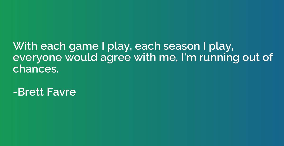 With each game I play, each season I play, everyone would ag