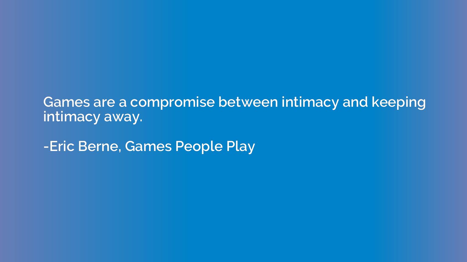 Games are a compromise between intimacy and keeping intimacy