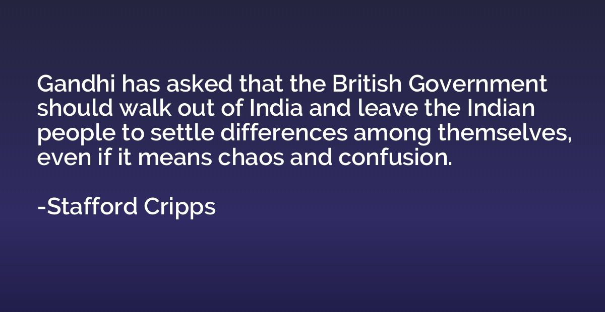 Gandhi has asked that the British Government should walk out