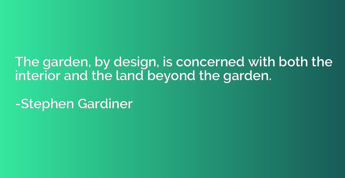 The garden, by design, is concerned with both the interior a