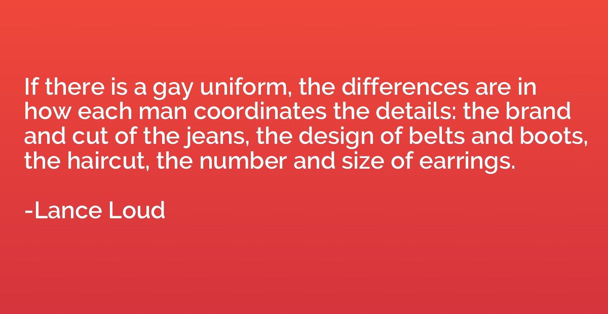 If there is a gay uniform, the differences are in how each m