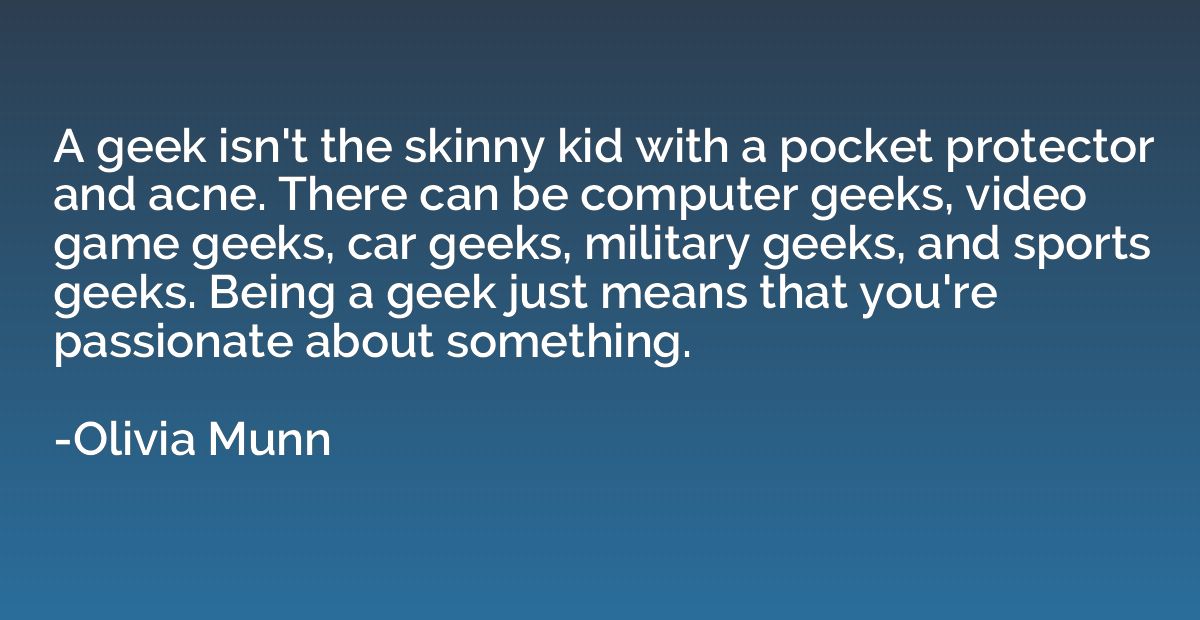 A geek isn't the skinny kid with a pocket protector and acne