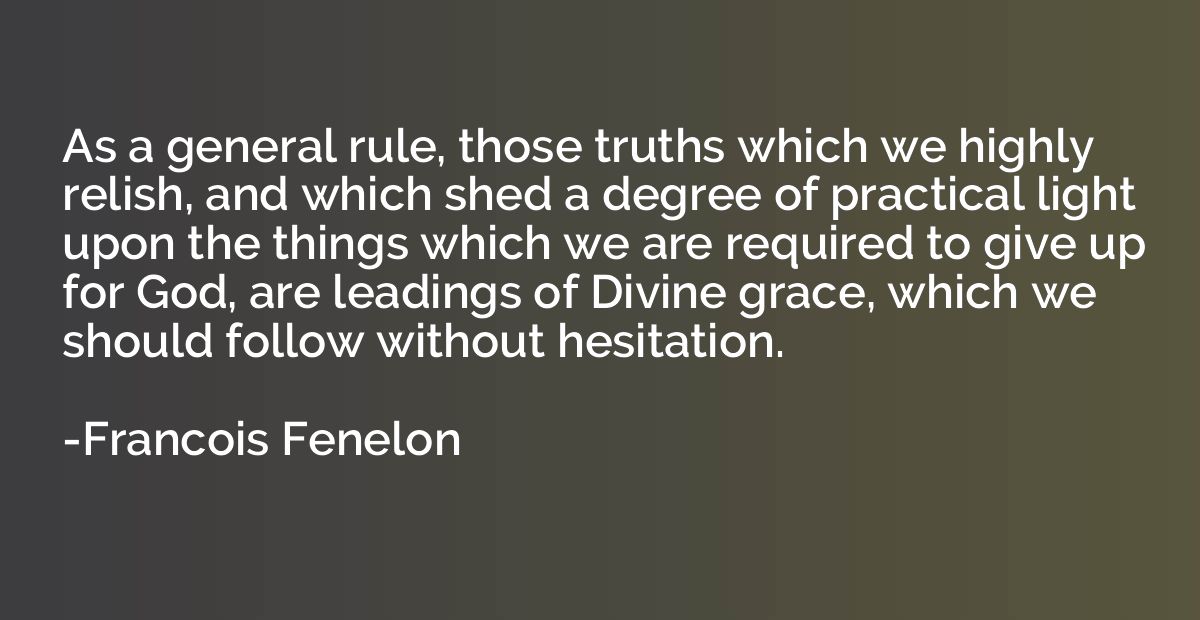 As a general rule, those truths which we highly relish, and 