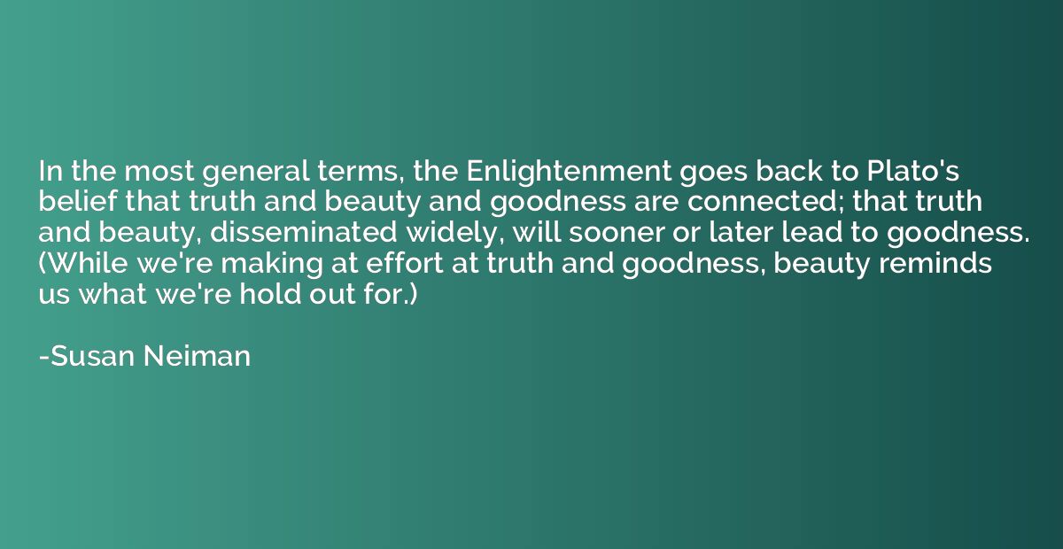 In the most general terms, the Enlightenment goes back to Pl