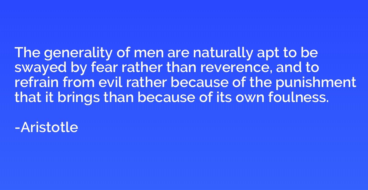 The generality of men are naturally apt to be swayed by fear