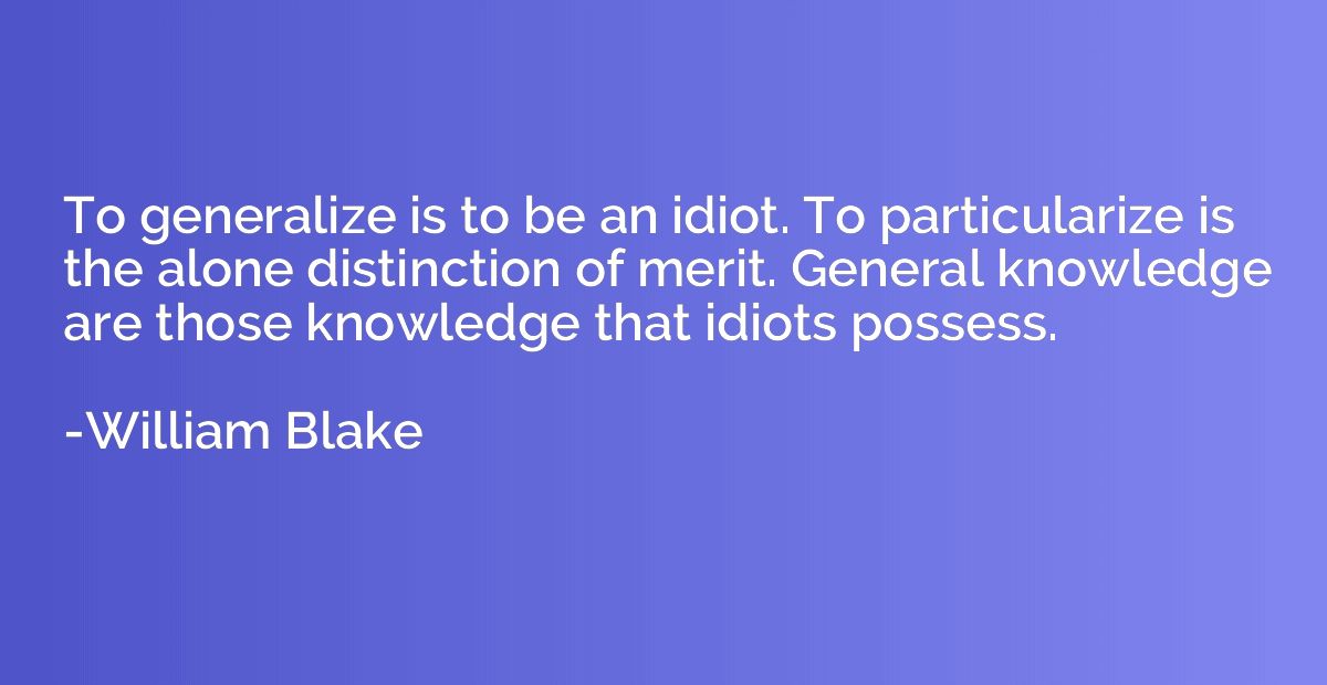 To generalize is to be an idiot. To particularize is the alo