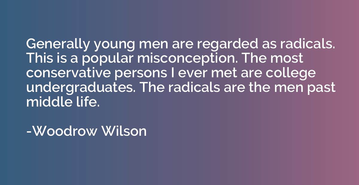 Generally young men are regarded as radicals. This is a popu