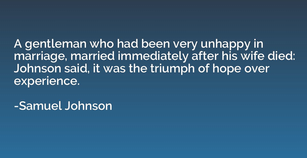 A gentleman who had been very unhappy in marriage, married i