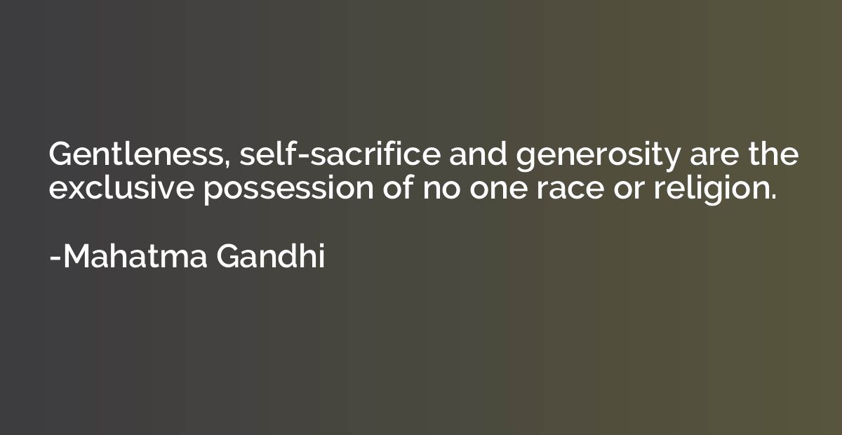 Gentleness, self-sacrifice and generosity are the exclusive 