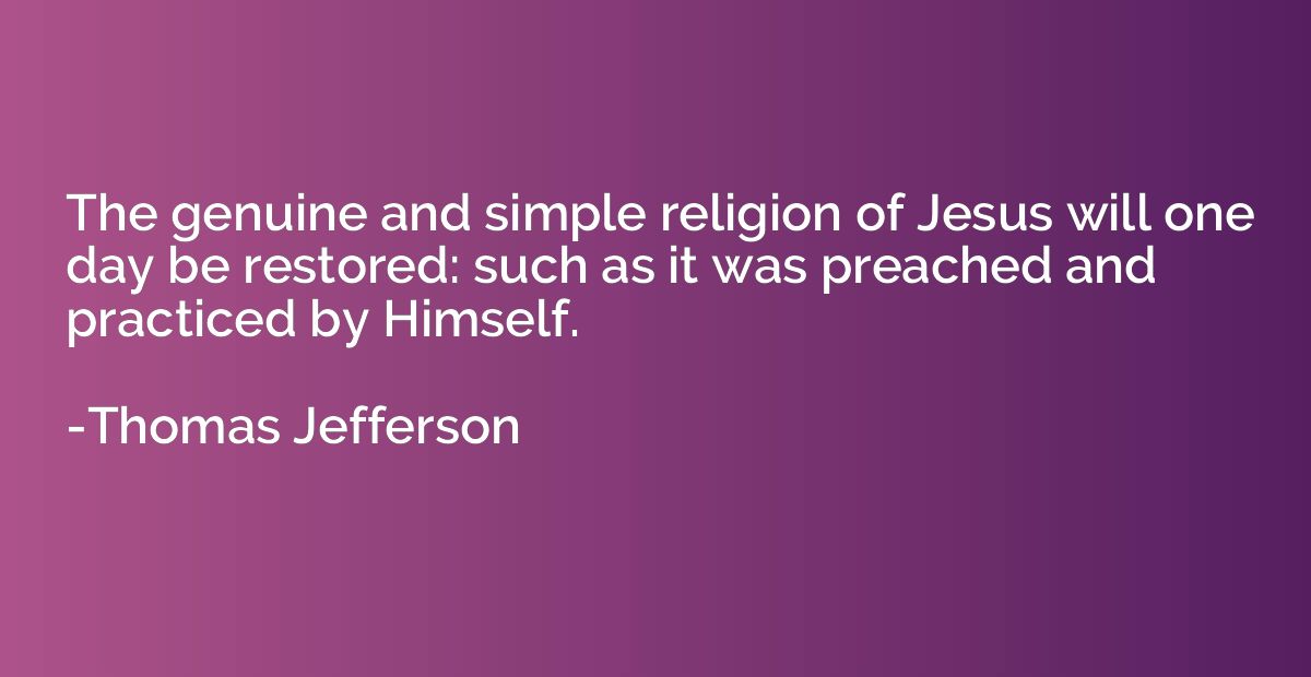 The genuine and simple religion of Jesus will one day be res