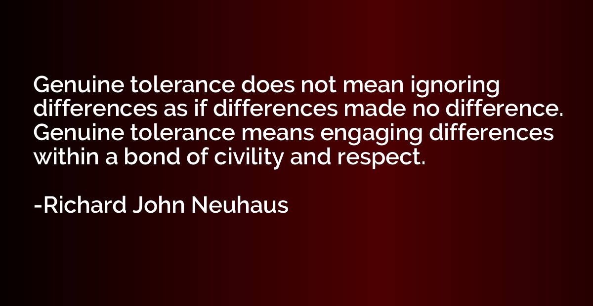 Genuine tolerance does not mean ignoring differences as if d