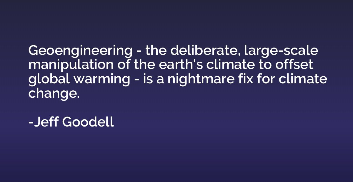 Geoengineering - the deliberate, large-scale manipulation of