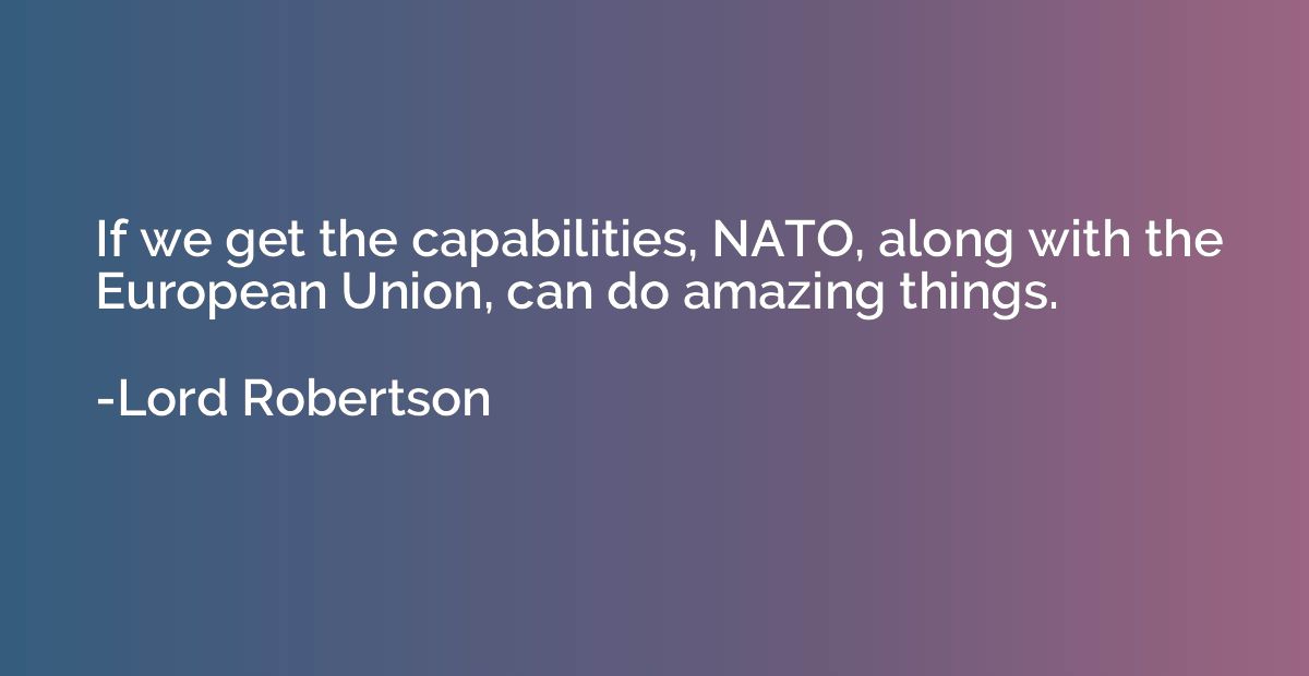 If we get the capabilities, NATO, along with the European Un
