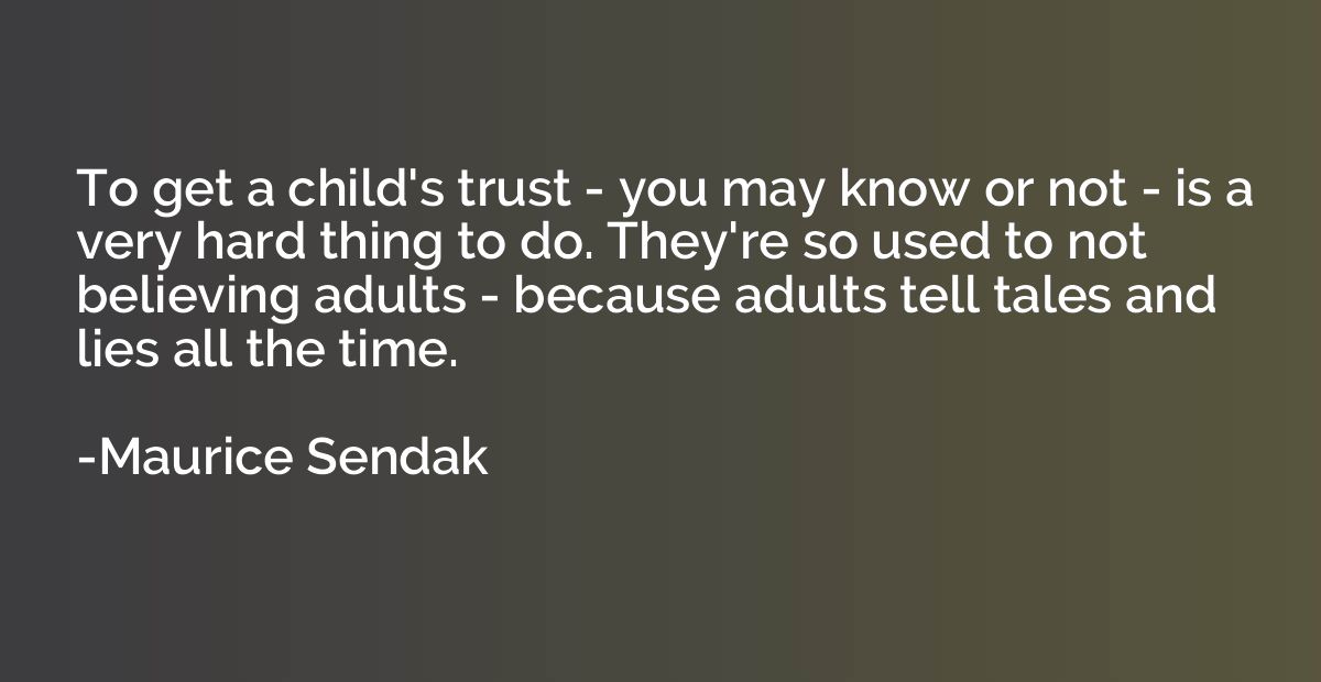 To get a child's trust - you may know or not - is a very har