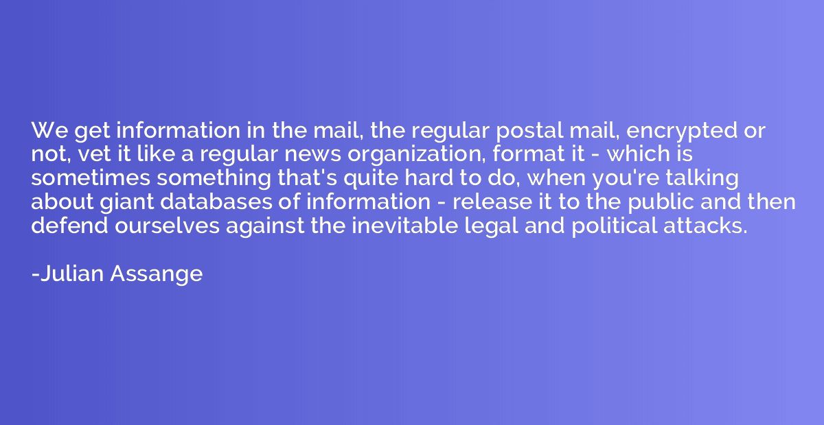 We get information in the mail, the regular postal mail, enc