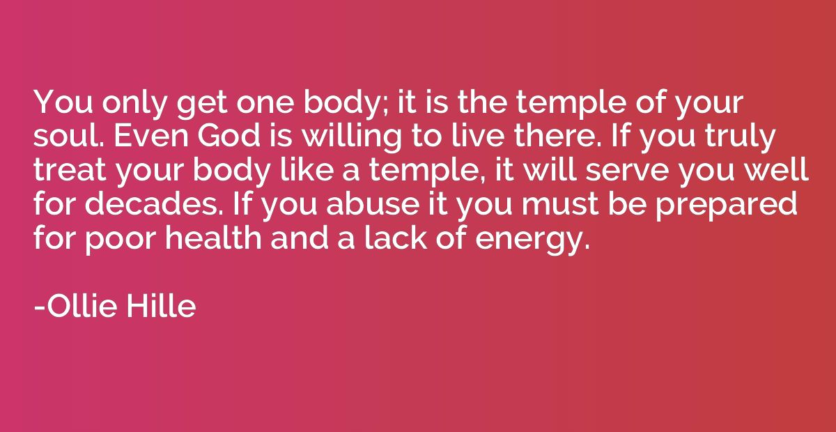 You only get one body; it is the temple of your soul. Even G