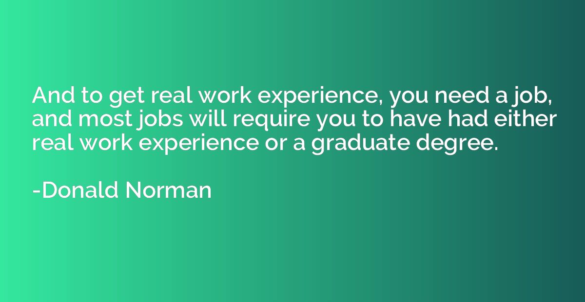And to get real work experience, you need a job, and most jo