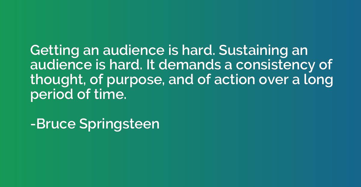 Getting an audience is hard. Sustaining an audience is hard.
