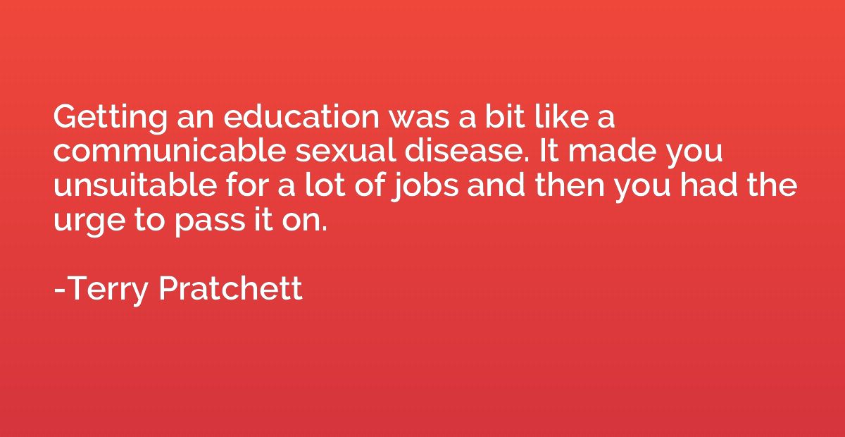 Getting an education was a bit like a communicable sexual di