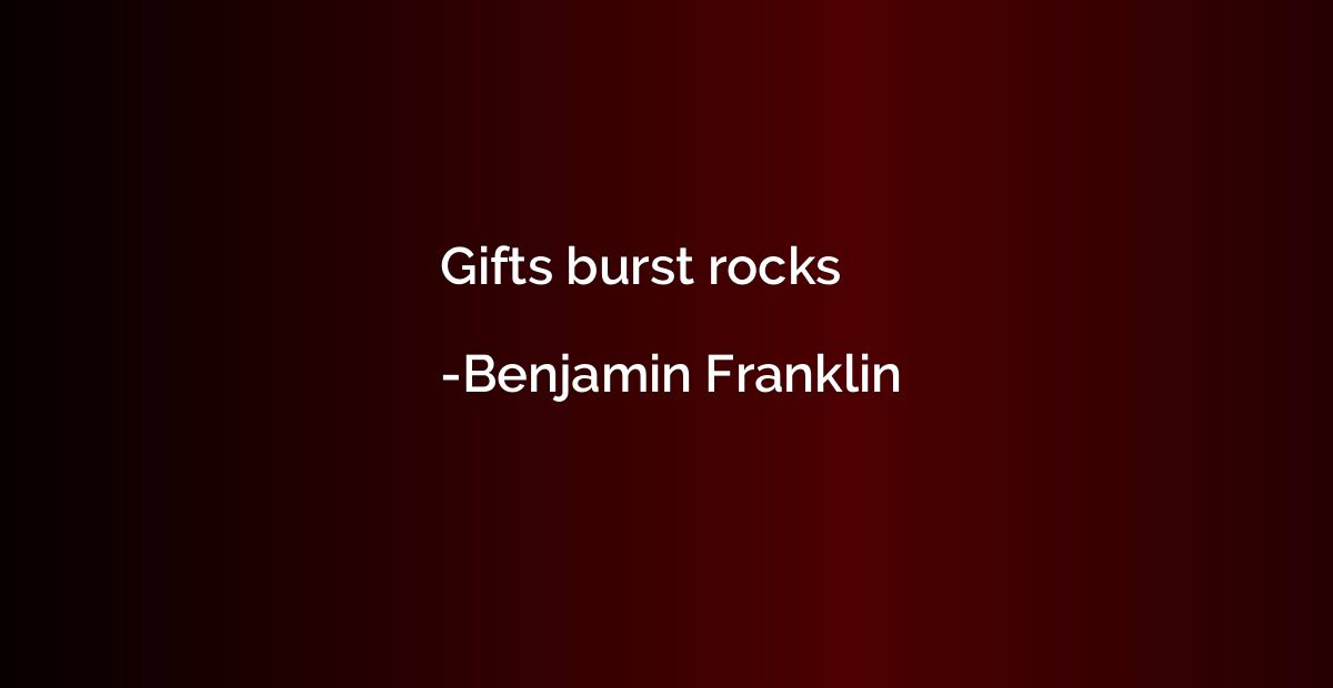 Gifts burst rocks