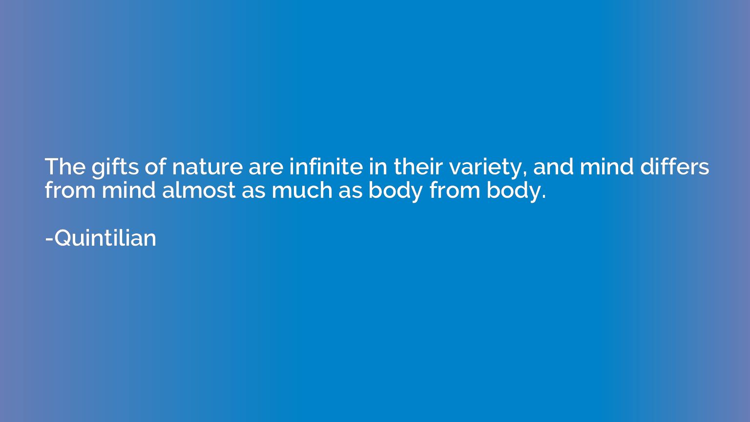 The gifts of nature are infinite in their variety, and mind 