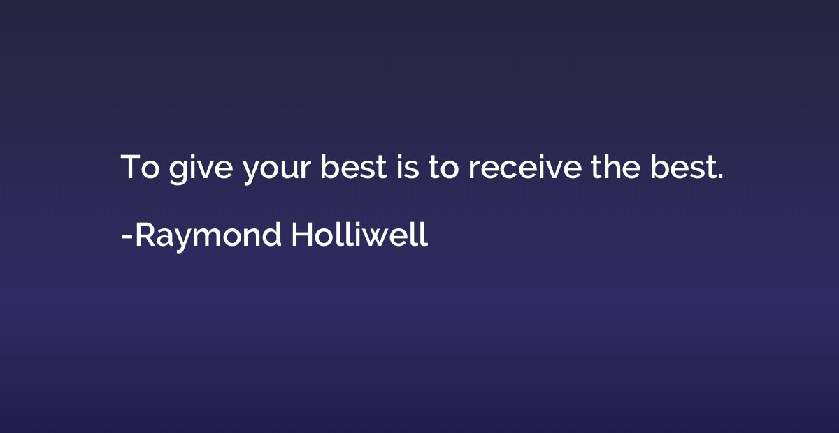 To give your best is to receive the best.