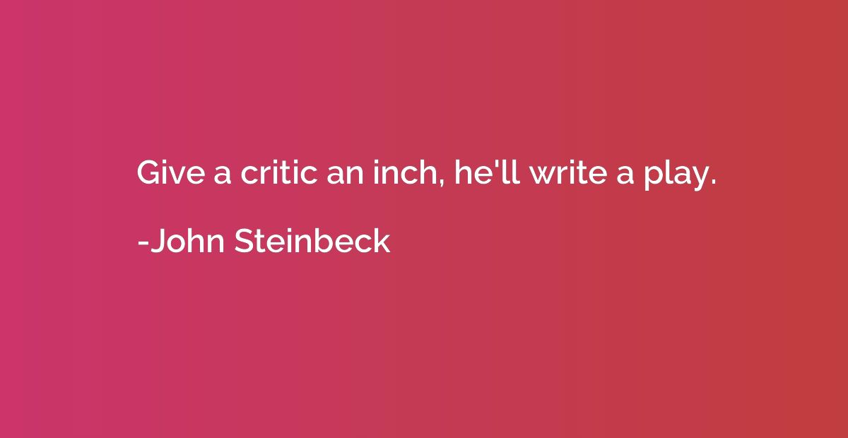 Give a critic an inch, he'll write a play.